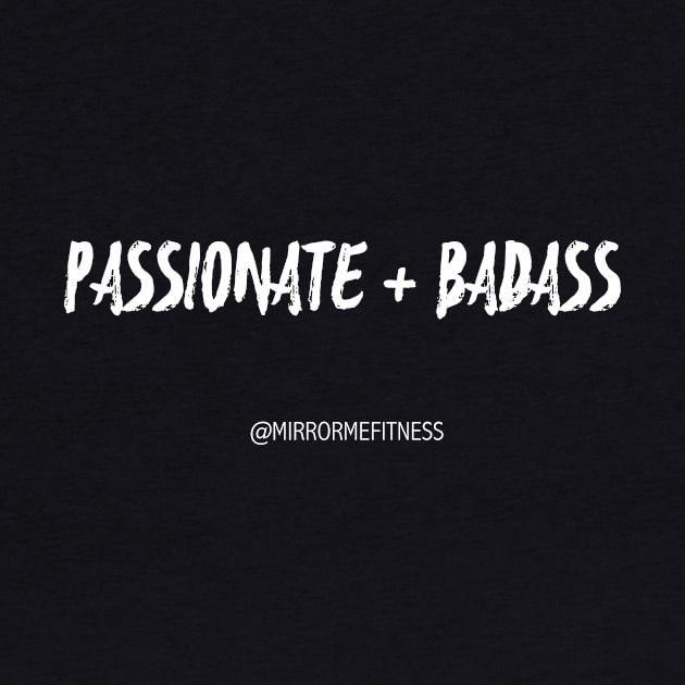 PASSIONATE + BADASS by MirrorMeFitness